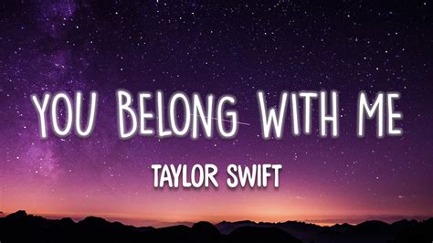 Taylor Swift – You Belong With Me lyrics.